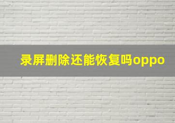 录屏删除还能恢复吗oppo