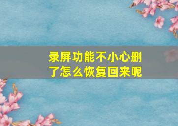 录屏功能不小心删了怎么恢复回来呢