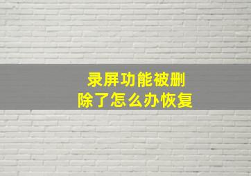 录屏功能被删除了怎么办恢复