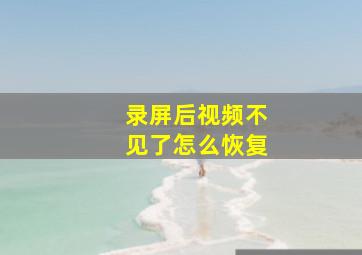 录屏后视频不见了怎么恢复