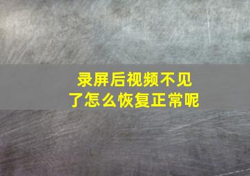 录屏后视频不见了怎么恢复正常呢