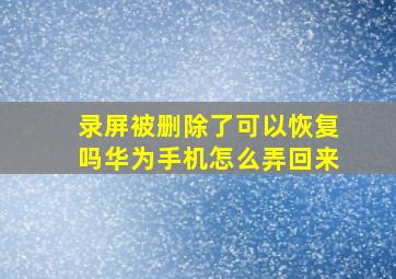 录屏被删除了可以恢复吗华为手机怎么弄回来