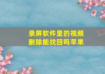 录屏软件里的视频删除能找回吗苹果