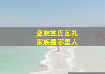 彝族姓氏瓦扎家族是哪里人