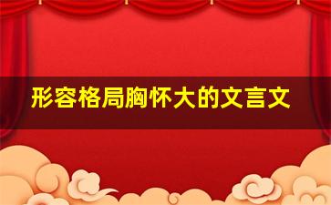 形容格局胸怀大的文言文