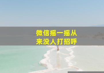 微信摇一摇从来没人打招呼