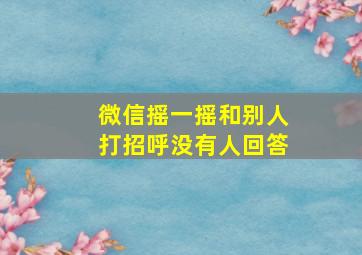 微信摇一摇和别人打招呼没有人回答