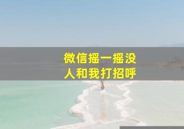 微信摇一摇没人和我打招呼