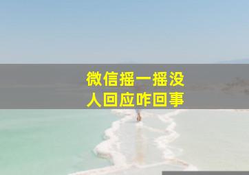 微信摇一摇没人回应咋回事