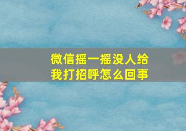 微信摇一摇没人给我打招呼怎么回事