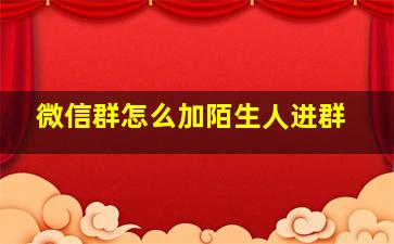 微信群怎么加陌生人进群