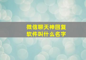 微信聊天神回复软件叫什么名字