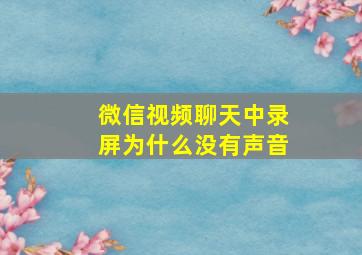 微信视频聊天中录屏为什么没有声音