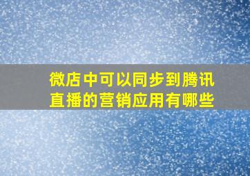 微店中可以同步到腾讯直播的营销应用有哪些