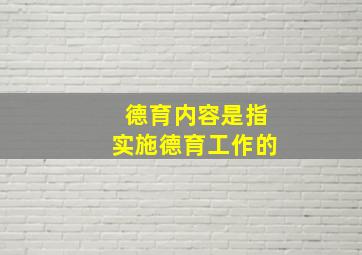 德育内容是指实施德育工作的