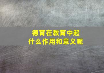 德育在教育中起什么作用和意义呢