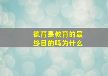 德育是教育的最终目的吗为什么