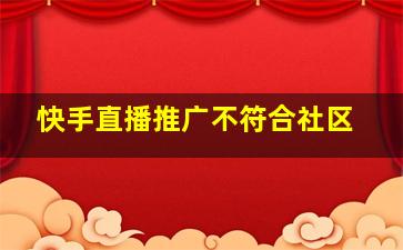 快手直播推广不符合社区