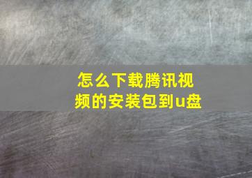 怎么下载腾讯视频的安装包到u盘