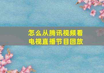 怎么从腾讯视频看电视直播节目回放