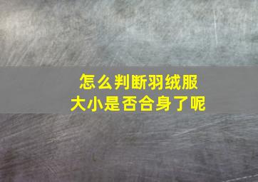 怎么判断羽绒服大小是否合身了呢