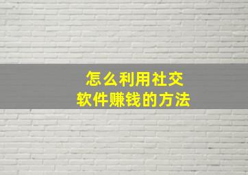 怎么利用社交软件赚钱的方法