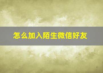 怎么加入陌生微信好友