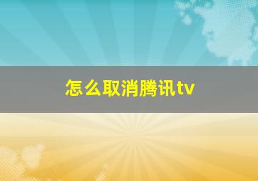 怎么取消腾讯tv