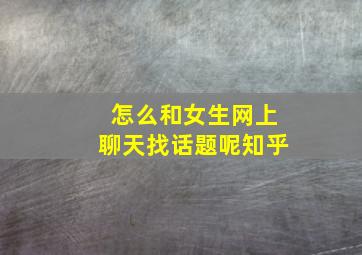 怎么和女生网上聊天找话题呢知乎