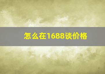 怎么在1688谈价格