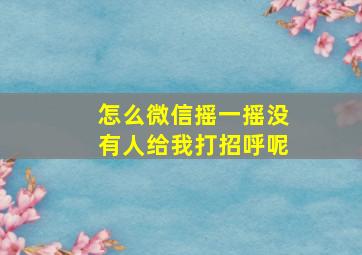 怎么微信摇一摇没有人给我打招呼呢