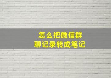 怎么把微信群聊记录转成笔记