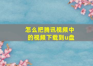 怎么把腾讯视频中的视频下载到u盘