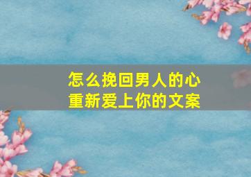 怎么挽回男人的心重新爱上你的文案