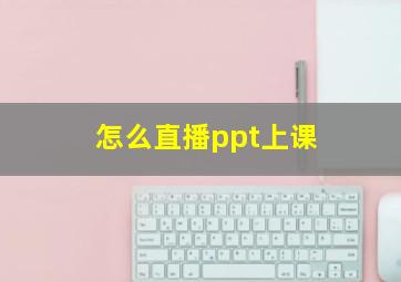 怎么直播ppt上课