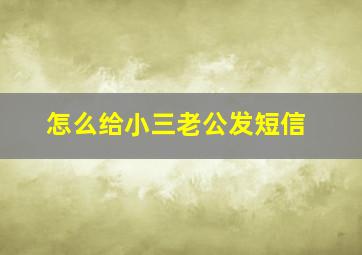 怎么给小三老公发短信