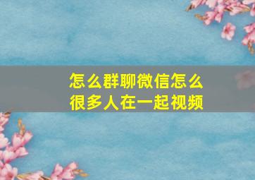 怎么群聊微信怎么很多人在一起视频