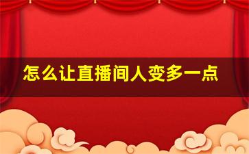 怎么让直播间人变多一点