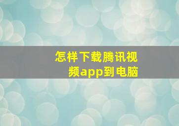 怎样下载腾讯视频app到电脑