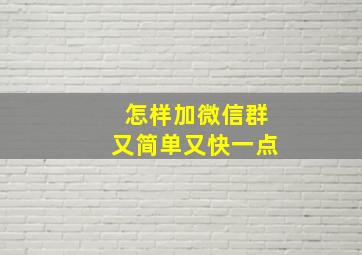 怎样加微信群又简单又快一点