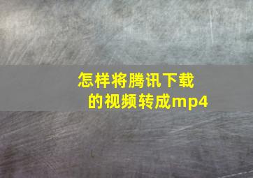 怎样将腾讯下载的视频转成mp4