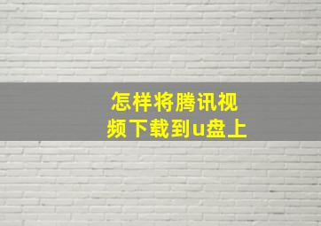 怎样将腾讯视频下载到u盘上