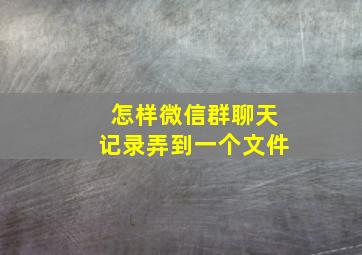 怎样微信群聊天记录弄到一个文件