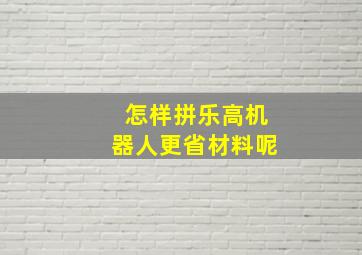 怎样拼乐高机器人更省材料呢