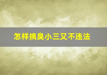 怎样搞臭小三又不违法