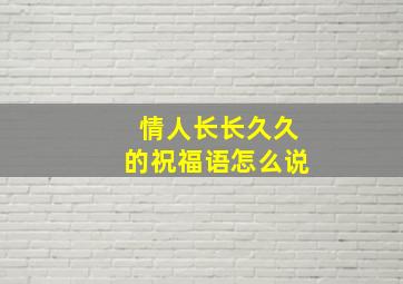 情人长长久久的祝福语怎么说