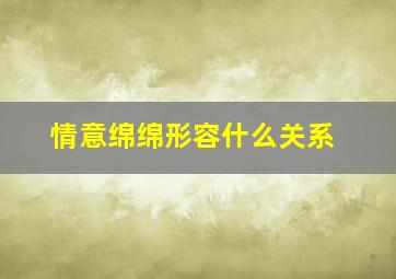 情意绵绵形容什么关系