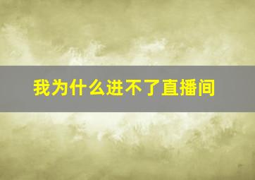 我为什么进不了直播间