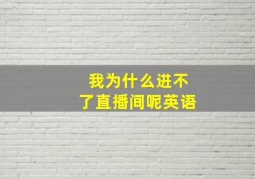 我为什么进不了直播间呢英语