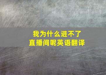 我为什么进不了直播间呢英语翻译